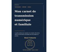Mon carnet de transmission numérique et familiale: Le guide pratique pour organiser ses comptes, documents, photos et informations essentielles afin de protéger ses proches.