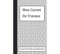 Mon Carnet de Travaux carnet de notes du Bricoleur: Journal pour planifier les travaux de rénovation | Idéal pour organiser son chantier | Cadeau pour faire plaisir | 99 pages