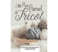 Mon Carnet de Tricot: Cahier de tricot et crochet | Journal de bord à compléter pour conserver toute vos idées et créations au tricot | Fiches ... pour noter vos projets et créations