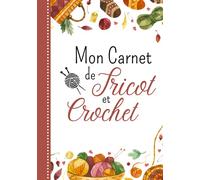 Mon Carnet de Tricot et Crochet: Cahier de tricot et crochet | Journal de bord à compléter pour conserver toute vos idées et créations au tricot | ... pour noter vos projets et créations