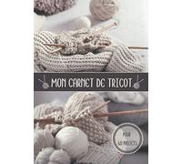 Mon Carnet de Tricot: Pour 60 Projets | Journal à Compléter pour Suivre et Organiser vos Créations | Format 7x10 Pouces | Cadeau Pour les Passionnés de Tricot