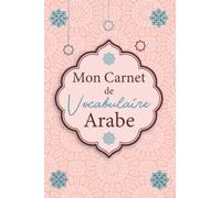 Mon Carnet de Vocabulaire Arabe: Le meilleur Cahier pour Apprendre Intelligemment de Nouveaux Mots en Arabe / Livre pour noter le vocabulaire appris ... pages à remplir +1500 Mots /15,24 x 22,86 cm