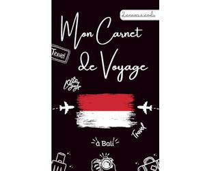 Mon Carnet de Voyage à Bali: Carnet de Souvenirs de Voyage à Bali à remplir avec vos Plans, Photos et Souvenirs - Préparez vos Voyages à Bali
