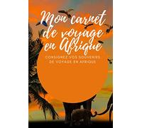 Mon carnet de Voyage en Afrique: livre pour voyager en Afrique - 100 pages - souvenir d'Afrique - consignez vos bon moment - idée de cadeau