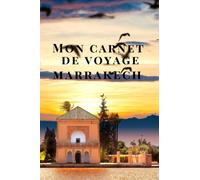 Mon carnet de voyage Marrakech: Carnet de voyage à remplir de 100 pages lignées de taille 6x9 po (15,24 x 22,86 cm)|Journal de bord et Carnet de ... pour vos vacances réussies à Marrakech.