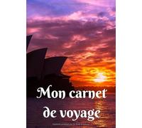 Mon carnet de voyage: Mon carnet de voyage, agenda quotidien, organiseur, planning complet à remplir avec espace pour les dates, lieux, météo, ... de soleil sur l'Opéra de Sydney en Australie