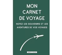 Mon Carnet De Voyage: Notez Les Souvenirs Et Les Aventures De Vos Voyages