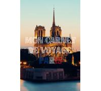 Mon carnet de voyage Paris: Carnet de voyage à remplir de 100 pages lignées de taille 6x9 po (15,24 x 22,86 cm)|Journal de bord et Carnet de voyage à imprimer pour vos vacances réussies à Paris.