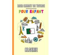 Mon Carnet de Voyage Pour Enfant Algérie: Journal de Voyage | 102 pages, 15,24 cm x 22,86 cm | Pour accompagner les enfants durant leur séjour
