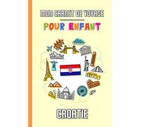 Mon Carnet de Voyage Pour Enfant Croatie: Journal de Voyage | 102 pages, 15,24 cm x 22,86 cm | Pour accompagner les enfants durant leur séjour