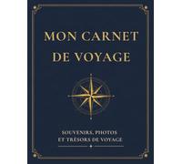 Mon Carnet de Voyage: Pour noter les pays visités, coller des photos, conserver ses souvenirs de vacances, raconter ses aventures, réflexions et moments inoubliables