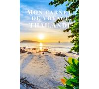 Mon carnet de voyage Thaïlande: Carnet de voyage à remplir de 100 pages lignées de taille 6x9 po (15,24 x 22,86 cm)|Journal de bord et Carnet de ... pour vos vacances réussies en Thaïlande.
