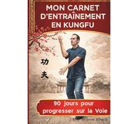 Mon carnet d'entraînement en Kung Fu: 90 jours pour progresser sur la Voie