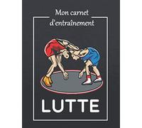 Mon carnet d'entraînement LUTTE: Cahier de suivi de séances d'entraînement LUTTE | Cadeau idéal pour Lutteur enfant et adulte