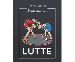 Mon carnet d'entraînement LUTTE: Cahier de suivi de séances d'entraînement LUTTE | Cadeau idéal pour Lutteur enfant et adulte
