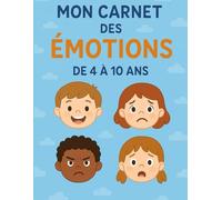 Mon Carnet des Émotions - Pour les Enfants de 4 à 10 Ans: Un carnet bienveillant et ludique pour apprendre à reconnaître, comprendre et exprimer ses émotions