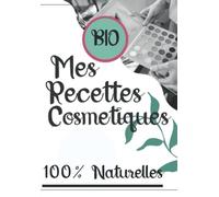 Mon carnet des recettes 100% naturelles de produits cosmétiques en COULEUR|: Cahier de préparation des recettes naturelles faits maisons | Produits Bio logiques