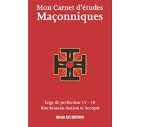 Mon Carnet d'études Maçonnique: Loge de perfection 15 - 18 - Rite Écossais Ancien et Accepté - REAA