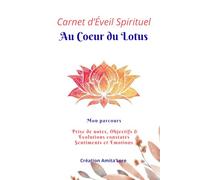 Mon carnet d'éveil Au Coeur du Lotus: Carnet de prise de notes, Au Coeur du Lotus, couleur, journal, notebook, éveil spirituel personnel, objectifs, ... avancées spirituelles - face à ses intuition
