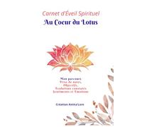 Mon carnet d'éveil Au Coeur du Lotus: Carnet de prise de notes, Au Coeur du Lotus, journal, notebook, éveil spirituel personnel, objectifs, ... progressions et avancées spirituelles