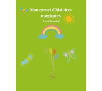 Mon carnet d'histoires magiques: Écris, imagine, dessine! Activités créatives pour les enfants de 5 à 7 ans