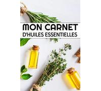 Mon carnet d'huiles essentielles: Carnet huile essentielles pour noter ses huiles préférées et leurs effets, et aussi ses mélanges favoris | Le guide ... d'aromathérapie | Carnet à remplir 120 pages