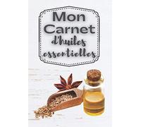 Mon carnet d'huiles essentielles: Carnet pour noter ses huiles essentielles préférées et leurs effets, aromathérapie,prévention des maladie,remède 100% naturel,carnet à remplir 120 pages