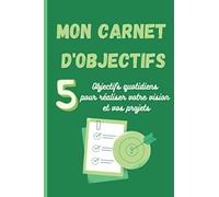 Mon carnet d'objectifs: 5 objectifs quotidiens pour accomplir votre vision et vos projets