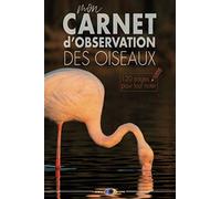 Mon Carnet d'observation des oiseaux - 120 pages pour tout noter: Mon Cahier d'observation des Oiseaux | Notez et observez - mémoire et archives | ... souple | Format pratique 15x22 cm | 120 pages