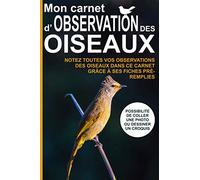 Mon carnet d'observation des oiseaux: Notez toutes vos observations des oiseaux dans ce carnet grâce à ses fiches pré-remplies | Possibilité de coller ... un croquis | Format pratique 6 x 9 pouces
