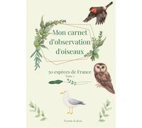 Mon carnet d'observation d'oiseaux: 50 espèces de France, Tome 2: Mon journal d'ornithologie