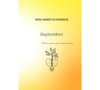 Mon carnet du bonheur - Septembre : Choisir ce que je veux vraiment nourrir: Carnet de gratitude mensuel - 2 pages par jour - À compléter matin et soir