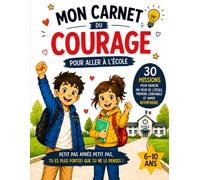MON CARNET DU COURAGE POUR ALLER A L'ECOLE: 30 missions pour vaincre ma peur de l'école, prendre confiance et aimer apprendre