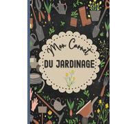 Mon Carnet Du Jardianage: Carnet de suivi dédié au jardin, adapté aussi bien aux débutants qu'aux experts qui souhaitent consigner l'évolution de leurs semis, légumes et fleurs.