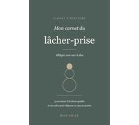 Mon carnet du lâcher-prise: Alléger son sac à dos - 5 exercices d'écriture et 60 soirs pour reposer ce que tu portes