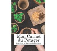 Mon Carnet du Potager: Gestion et Stock de Graines | Cahier à remplir | Répertorier, Classer et Gérer ses Semences | Inventaire et Stockage