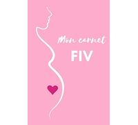 Mon carnet FIV: : Carnet de Suivi de vos Fécondations In Vitro | PMA | Suivez vos rendez-vous, notez, organisez vos médicaments et exprimez vos ... votre parcours de FIV | Journal de Motivation