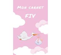 Mon carnet FIV - Journal de suivi Fécondation In Vitro - Cahier de bord FIV : livre à remplir et agenda pour PMA