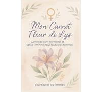 MON CARNET FLEUR DE LYS CARNET DE SUIVI HORMONAL ET SANTÉ FÉMININE POUR TOUTES LES FEMMES: noter tous les symptômes liés à votre cycle même les plus insignifiants.