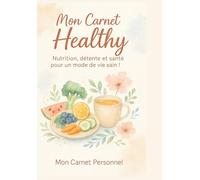 Mon carnet healthy : nutrition Détente et santé pour un mode de vie sain !: Suivi tout en un pour adopter le healthymood - journal d'auto soin non ... - perte de poids - activités sportives.