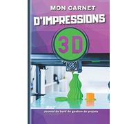 Mon Carnet Impressions 3D - Journal de bord de Gestion de Projets: Livre à remplir avec photos pour Imprimantes 3D | Format 15,24 cm x 22,89 cm - 100 pages - Idée Cadeau