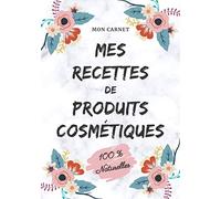 Mon carnet mes recettes de produits cosmétiques (100% naturelles): Carnet de préparations pour recettes naturelles faits maison (Masques visage, ... DIY de produits cosmétiques naturels. 18x25cm