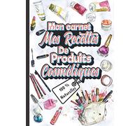 Mon carnet mes recettes de produits cosmétiques (100% naturelles): Carnet de préparations pour recettes naturelles faits maison (Masques visage, ... DIY de produits cosmétiques naturels. 18x25cm