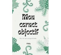 Mon carnet objectif: Atteindre mes objectifs avec méthode