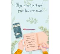 MON CARNET PERSONNEL POUR LES ANXIEUSES: Votre journal d'anxiété peut vous aider à soulager le stress. Journal quotidien à remplir, citations inspirantes, conseils en phyto et aromathérapie.