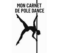 Mon carnet pole dance : mes entraînements, mes combos, mon avancé dans la pratique: edition florganiser