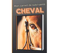 Mon carnet suivi santé cheval: Carnet de soin du cheval / permet le suivi vétérinaire du cheval / journal à garder prés de son animal préféré