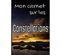 Mon carnet sur les constellations: Sympathique et utile cadeau pour les astronomes amateurs ou plus avancés. Etoiles, Planètes, ... (à l'oeil nu ou avec jumelles, télescopes...)