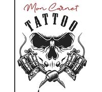 Mon Carnet Tattoo: Livre de Dessins et Créations de Tatouages - Carnet pour Tatoueur Amateurs ou Professionnels - Cadeau idéal pour futur tatouage ou tatoueuse tatoueur