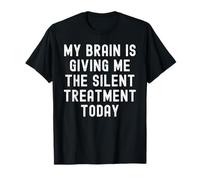Mon cerveau me donne un traitement silencieux aujourd'hui T-Shirt